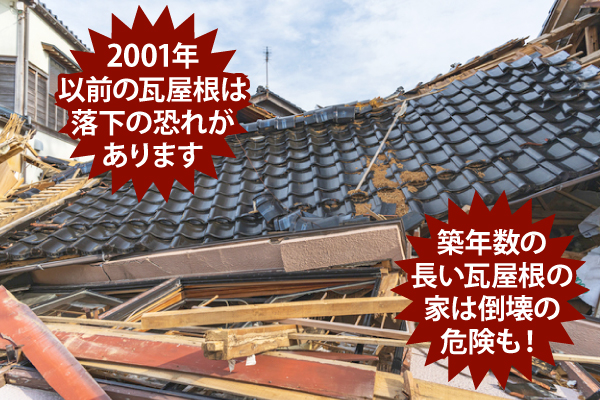 2001年以前の瓦屋根は落下の恐れがあります。築年数の長い瓦屋根の家は倒壊の危険も！